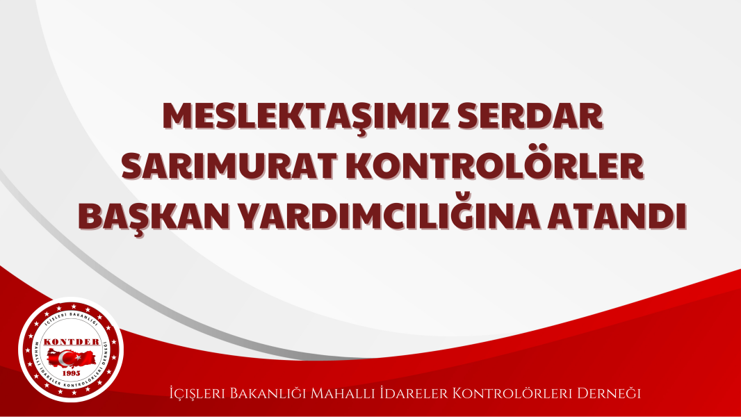 Meslektaşımız Serdar SARIMURAT, Kontrolörler Başkan Yardımcısı oldu.